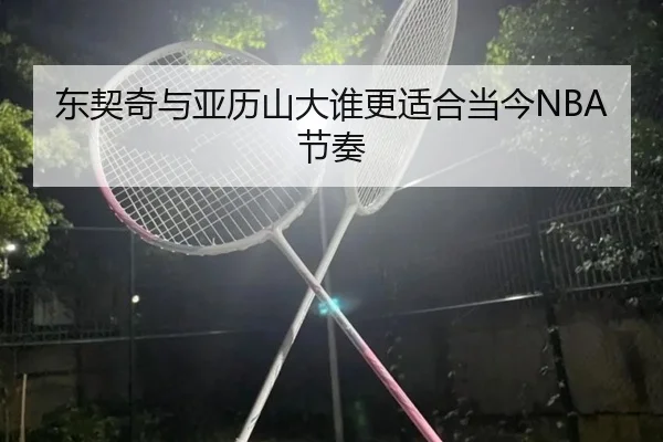 东契奇与亚历山大谁更适合当今NBA节奏