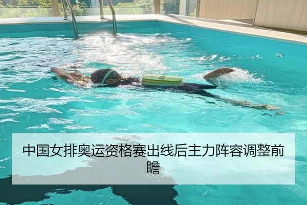 中国女排奥运资格赛出线后主力阵容调整前瞻